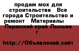 продам мох для строительства - Все города Строительство и ремонт » Материалы   . Пермский край,Лысьва г.
